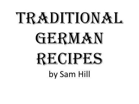 Traditional German Recipes by Sam Hill. Overview Food has long defined Germany and its heritage. Below are a few simple recipes that can allow you to.