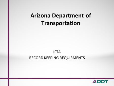Arizona Department of Transportation IFTA RECORD KEEPING REQUIRMENTS.