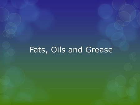 Fats, Oils and Grease. Fats, Oils and Grease are found in the food you eat:
