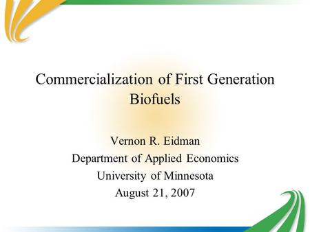 Commercialization of First Generation Biofuels Vernon R. Eidman Department of Applied Economics University of Minnesota August 21, 2007.