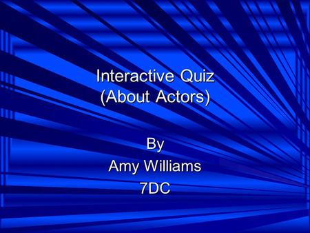 Interactive Quiz (About Actors) By Amy Williams 7DC.
