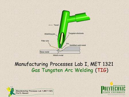 Manufacturing Processes Lab I, MET 1321 Gas Tungsten Arc Welding (TIG)