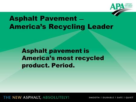 Asphalt Pavement — America’s Recycling Leader Asphalt pavement is America’s most recycled product. Period.