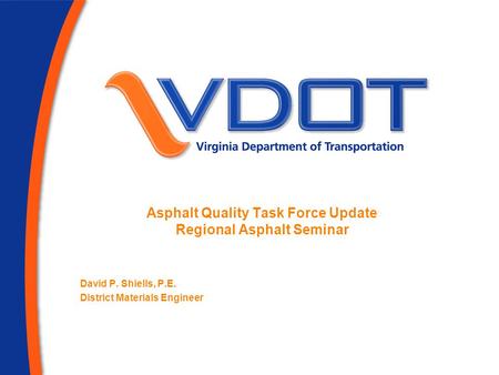 Asphalt Quality Task Force Update Regional Asphalt Seminar David P. Shiells, P.E. District Materials Engineer.