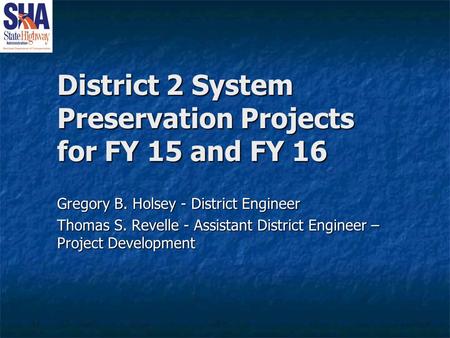District 2 System Preservation Projects for FY 15 and FY 16 Gregory B. Holsey - District Engineer Thomas S. Revelle - Assistant District Engineer – Project.