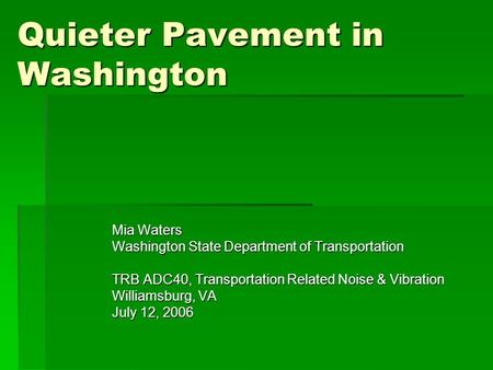 Quieter Pavement in Washington Mia Waters Washington State Department of Transportation TRB ADC40, Transportation Related Noise & Vibration Williamsburg,