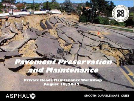 Pavement Preservation and Maintenance Private Roads Maintenance Workshop August 18, 2012.