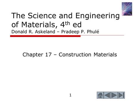 1 The Science and Engineering of Materials, 4 th ed Donald R. Askeland – Pradeep P. Phulé Chapter 17 – Construction Materials.