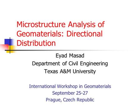 Microstructure Analysis of Geomaterials: Directional Distribution Eyad Masad Department of Civil Engineering Texas A&M University International Workshop.
