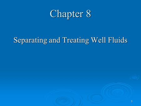 Chapter 8 Separating and Treating Well Fluids 1. Chapter 8 Separating and Treating Well Fluids.