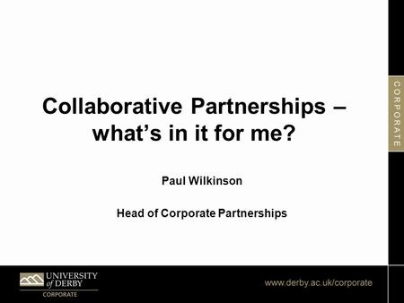 Collaborative Partnerships – what’s in it for me? Paul Wilkinson Head of Corporate Partnerships.