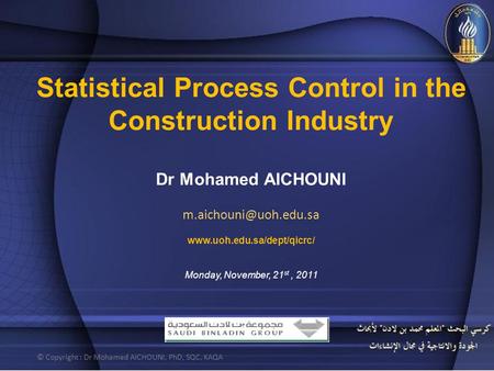 Statistical Process Control in the Construction Industry Dr Mohamed AICHOUNI  Monday, November, 21 st,