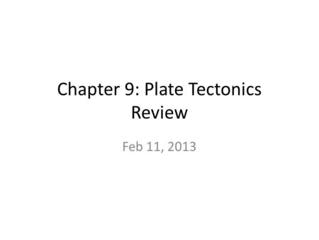 Chapter 9: Plate Tectonics Review Feb 11, 2013. What to study? Layers of the Earth Convection Currents Continental Drift Sea-floor Spreading Theory of.
