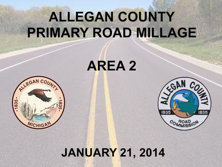 ALLEGAN COUNTY PRIMARY ROAD MILLAGE AREA 2 JANUARY 21, 2014.