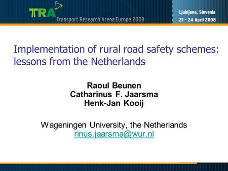 Implementation of rural road safety schemes: lessons from the Netherlands Raoul Beunen Catharinus F. Jaarsma Henk-Jan Kooij Wageningen University, the.