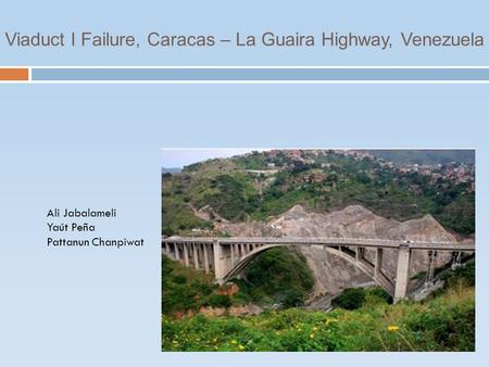 Viaduct I Failure, Caracas – La Guaira Highway, Venezuela Ali Jabalameli Yaút Peña Pattanun Chanpiwat.