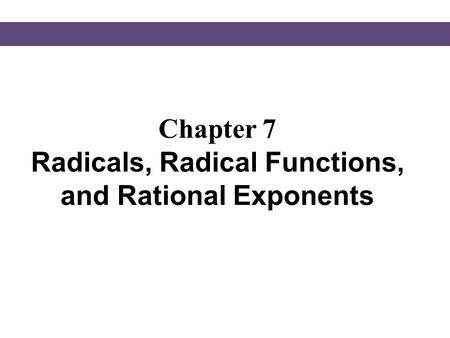 Chapter 7 Radicals, Radical Functions, and Rational Exponents.