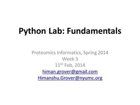 Python Lab: Fundamentals Proteomics Informatics, Spring 2014 Week 3 11 th Feb, 2014