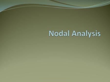 Objective of Lecture Provide step-by-step instructions for nodal analysis, which is a method to calculate node voltages and currents that flow through.