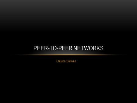Clayton Sullivan PEER-TO-PEER NETWORKS. INTRODUCTION What is a Peer-To-Peer Network A Peer Application Overlay Network Network Architecture and System.