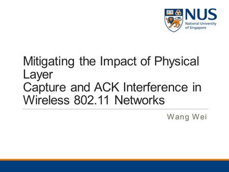 Mitigating the Impact of Physical Layer Capture and ACK Interference in Wireless 802.11 Networks Wang Wei.