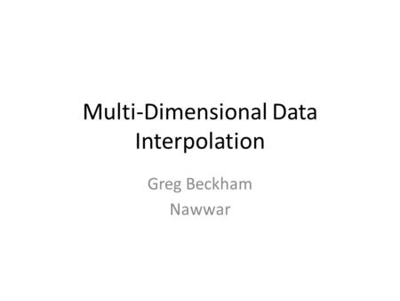 Multi-Dimensional Data Interpolation Greg Beckham Nawwar.