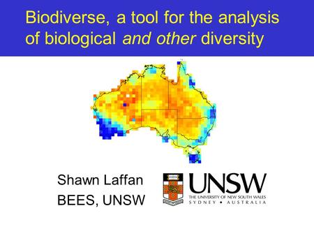 Biodiverse, a tool for the analysis of biological and other diversity Shawn Laffan BEES, UNSW.