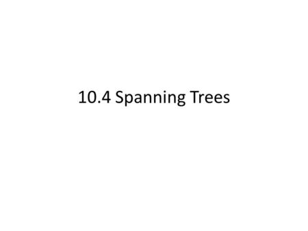 10.4 Spanning Trees. Def Def: Let G be a simple graph. A spanning tree of G is a subgraph of G that is a tree containing every vertex of G See handout.