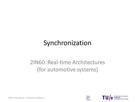 Mike Holenderski, Synchronization 2IN60: Real-time Architectures (for automotive systems)