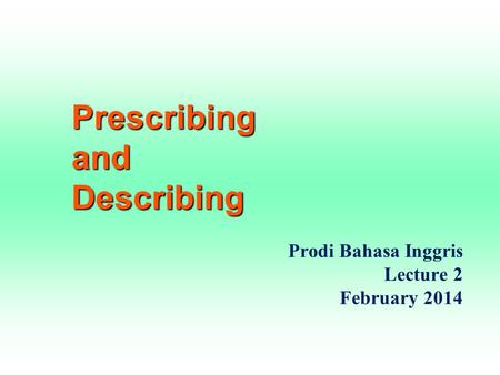 Prescribing and Describing Prodi Bahasa Inggris Lecture 2 February 2014.