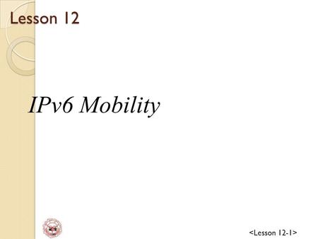 資 管 Lee Lesson 12 IPv6 Mobility. 資 管 Lee Lesson Objectives Components of IPv6 mobility IPv6 mobility messages and options IPv6 mobility data structures.
