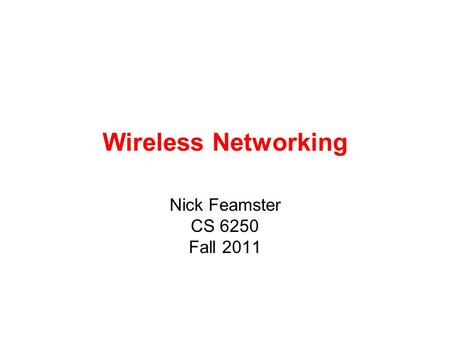 Wireless Networking Nick Feamster CS 6250 Fall 2011.