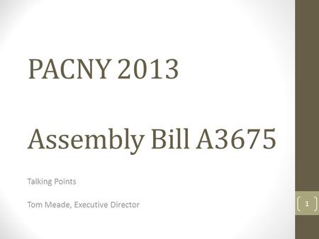 PACNY 2013 Assembly Bill A3675 Talking Points Tom Meade, Executive Director 1.
