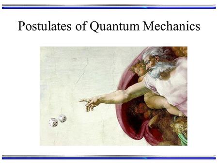 Postulates of Quantum Mechanics. The Fundamental Rules of Our Game Any measurement we can make with an experiment corresponds to a mathematical “operator”