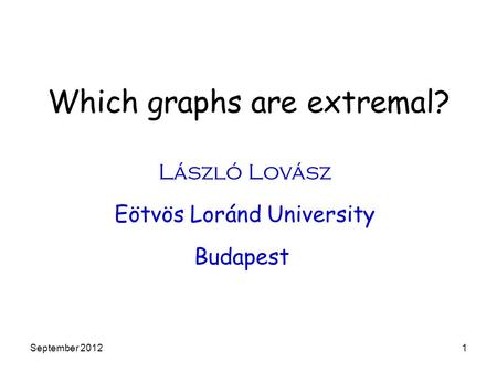 Which graphs are extremal? László Lovász Eötvös Loránd University Budapest September 20121.
