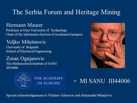 The Serbia Forum and Heritage Mining Hermann Maurer Professor at Graz University of Technology Chair of the Informatics Section of Academia Europaea Veljko.
