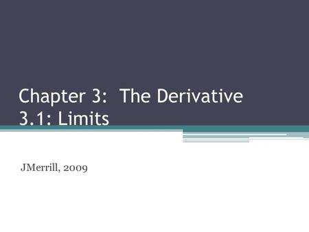 Chapter 3: The Derivative 3.1: Limits JMerrill, 2009.