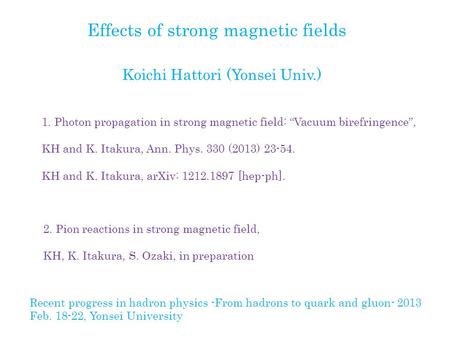 Recent progress in hadron physics -From hadrons to quark and gluon- 2013 Feb. 18-22, Yonsei University 1. Photon propagation in strong magnetic field: