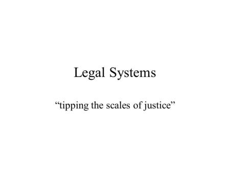 Legal Systems “tipping the scales of justice”. What is a system Set of identifiable elements –Police, courts, corrections, victims etc. Individual elements.