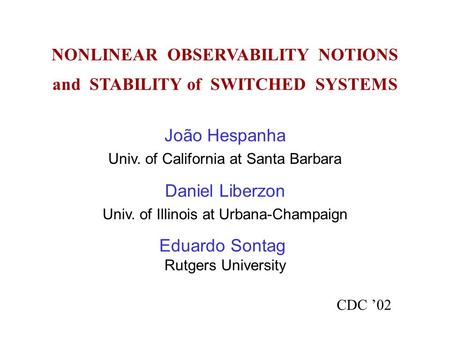 NONLINEAR OBSERVABILITY NOTIONS and STABILITY of SWITCHED SYSTEMS CDC ’02 João Hespanha Univ. of California at Santa Barbara Daniel Liberzon Univ. of Illinois.