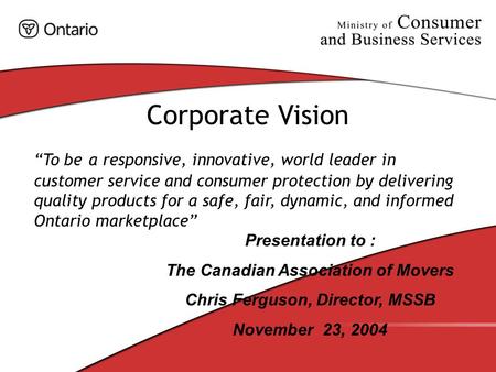 Corporate Vision “To be a responsive, innovative, world leader in customer service and consumer protection by delivering quality products for a safe, fair,