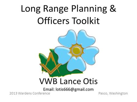 2013 Wardens Conference Pasco, Washington Long Range Planning & Officers Toolkit VWB Lance Otis