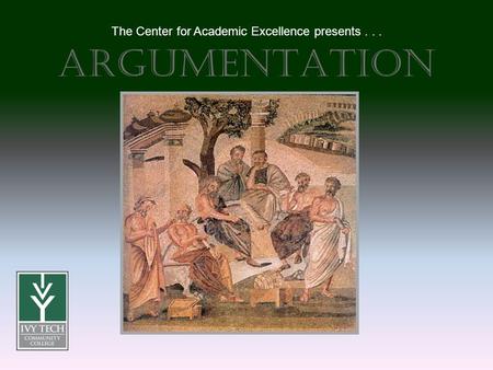 Argumentation The Center for Academic Excellence presents...