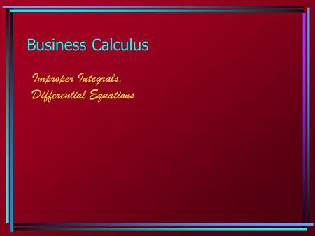 Business Calculus Improper Integrals, Differential Equations.