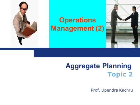Aggregate Planning Topic 2 Prof. Upendra Kachru.