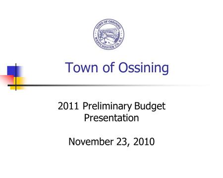 Town of Ossining 2011 Preliminary Budget Presentation November 23, 2010.