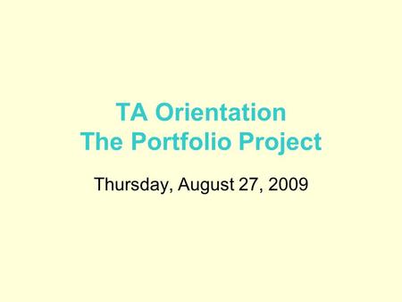 TA Orientation The Portfolio Project Thursday, August 27, 2009.