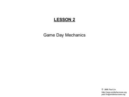 © 2006 Paul Lin  LESSON 2 Game Day Mechanics.
