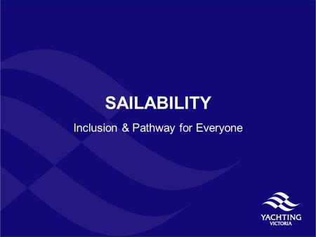 SAILABILITY Inclusion & Pathway for Everyone. Product Refinement Need for change:  No structured learning programs/outcomes  Knowledge of activity/program.