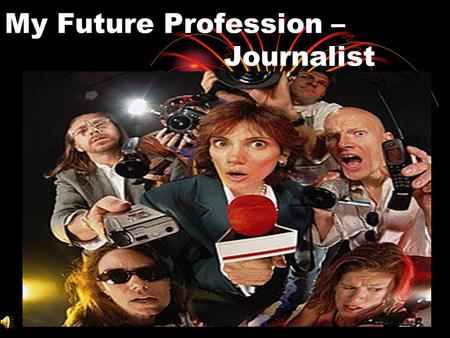 My Future Profession – Journalist. Contents Journalism Journalists. Who are they? Well-known TV representatives The elements of journalism A way to become.